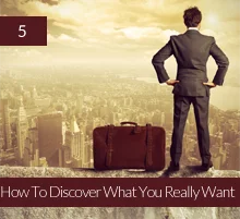 5. How To Discover What You Really Want