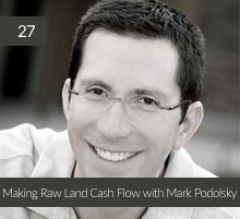 27: Making Raw Land Cash Flow with Mark Podolsky