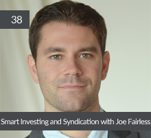 38: Smart Investing and Syndication with Joe Fairless
