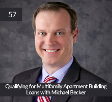 57: Qualifying for Multifamily Apartment Building Loans with Michael Becker
