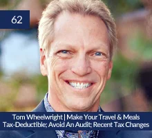 62: Tom Wheelwright | Make Your Travel & Meals Tax-Deductible; Avoid An Audit; Recent Tax Changes