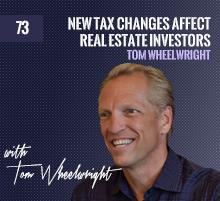 73: Tom Wheelwright | New Tax Changes Affect Real Estate Investors