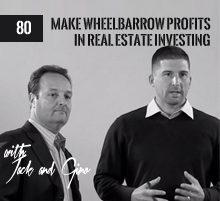 80: Make Wheelbarrow Profits in Real Estate Investing
