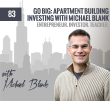 83: Go Big: Apartment Building Investing with Michael Blank