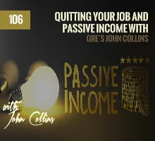 106: Quitting Your Job and Passive Income with GRE’s John Collins