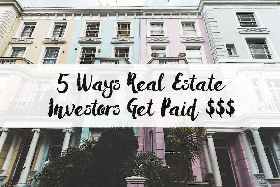 The 5 Ways You’re Paid In Real Estate Investing