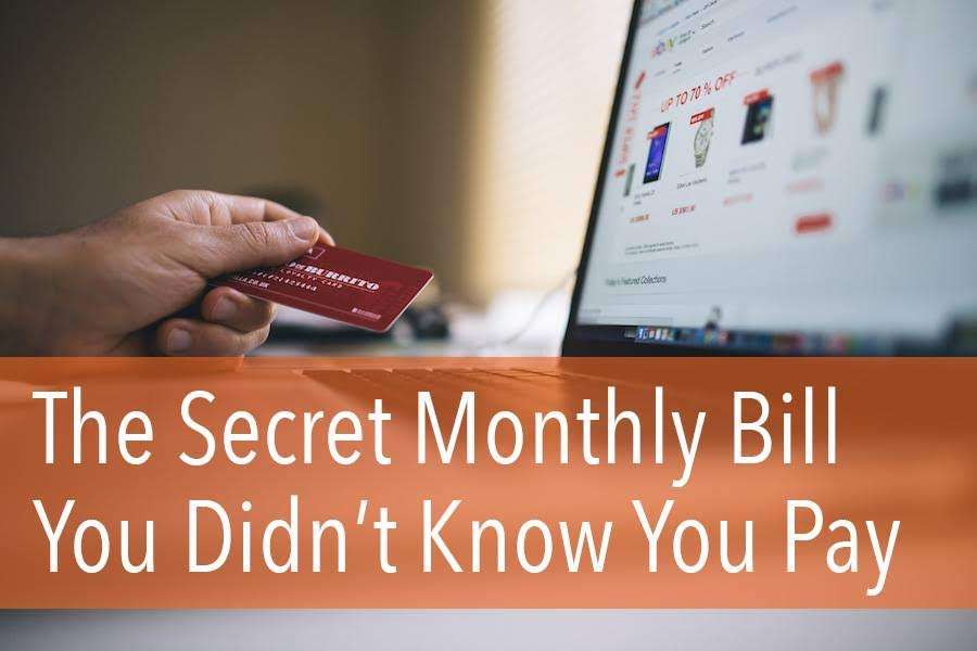 The Secret Monthly Bill You Didn’t Know You Pay