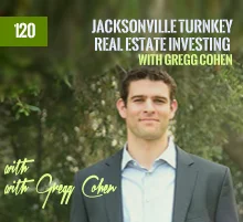 120: Jacksonville Turnkey Real Estate Investing with Gregg Cohen