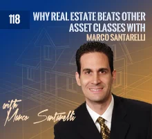 118: Why Real Estate Beats Other Asset Classes with Marco Santarelli