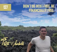 127: Don’t Be Debt-Free. Be Financially-Free.