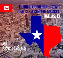 129: Finding Good Real Estate Deals In A Strong Market: Dallas, TX