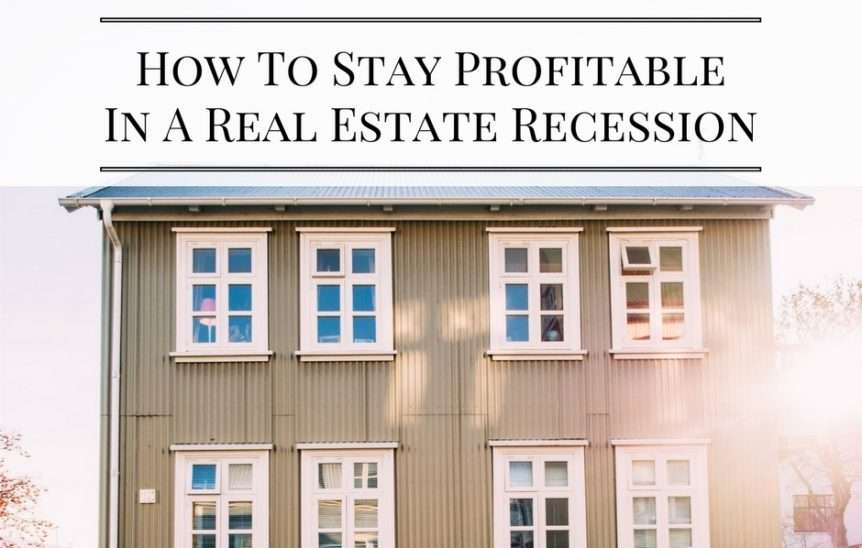 How To Stay Profitable In A Real Estate Recession