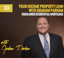 133: Your Income Property Loan with Graham Parham