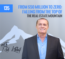 135: From $50 Million To Zero: Falling From The Top Of The Real Estate Mountain