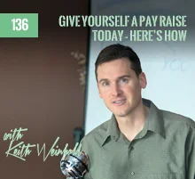 136: Give Yourself A Pay Raise Today – Here’s How