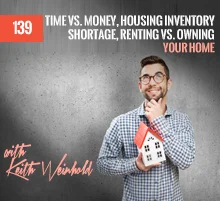 139: Time vs. Money, Housing Inventory Shortage, Renting vs. Owning Your Home