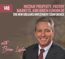 148: Income Property, Frothy Markets, and Brien Lundin of The New Orleans Investment Conference