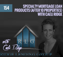 154: Specialty Mortgage Loan Products (After 10 Properties) with Ridge Lending Group’s Caeli Ridge