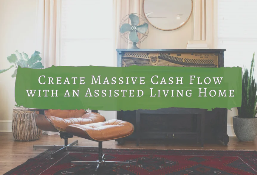 Create Massive Cash Flow with an Assisted Living Home