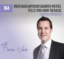 164: Rich Dad Advisor Darren Weeks Tells You How To Raise Capital For Deals