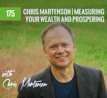 175: Chris Martenson | Measuring Your Wealth and Prospering
