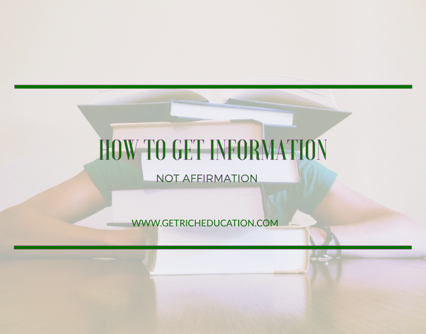 How To Get Information, Not Affirmation