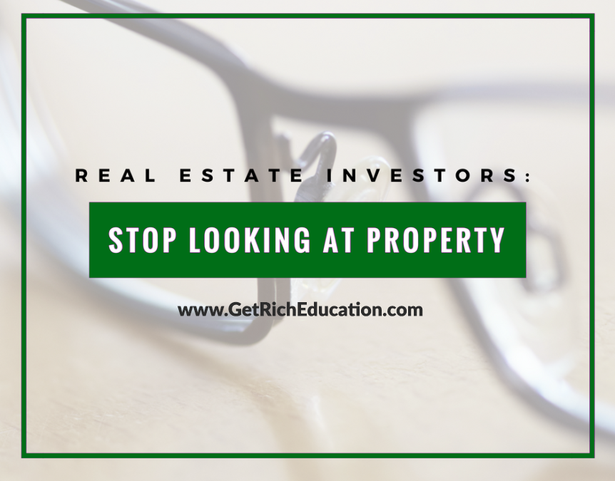 Real Estate Investors: Stop Looking At Property