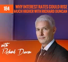 184: Why Interest Rates Could Rise Much Higher with Richard Duncan