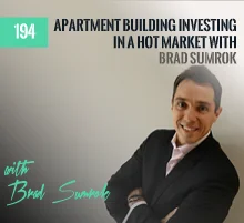 194: Apartment Building Investing In A Hot Market with Brad Sumrok