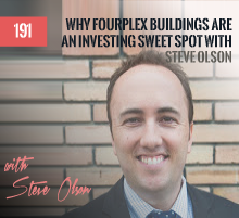 191: Why Fourplex Buildings Are An Investing Sweet Spot with Steve Olson