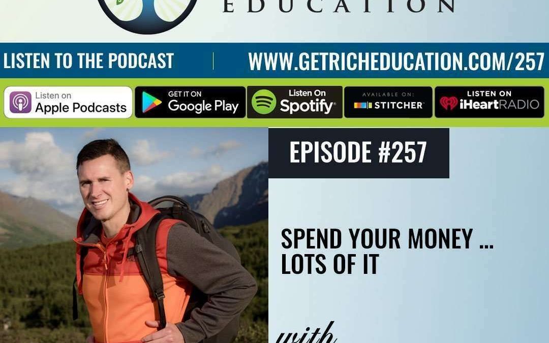 257: Spend Your Money … Lots Of It
