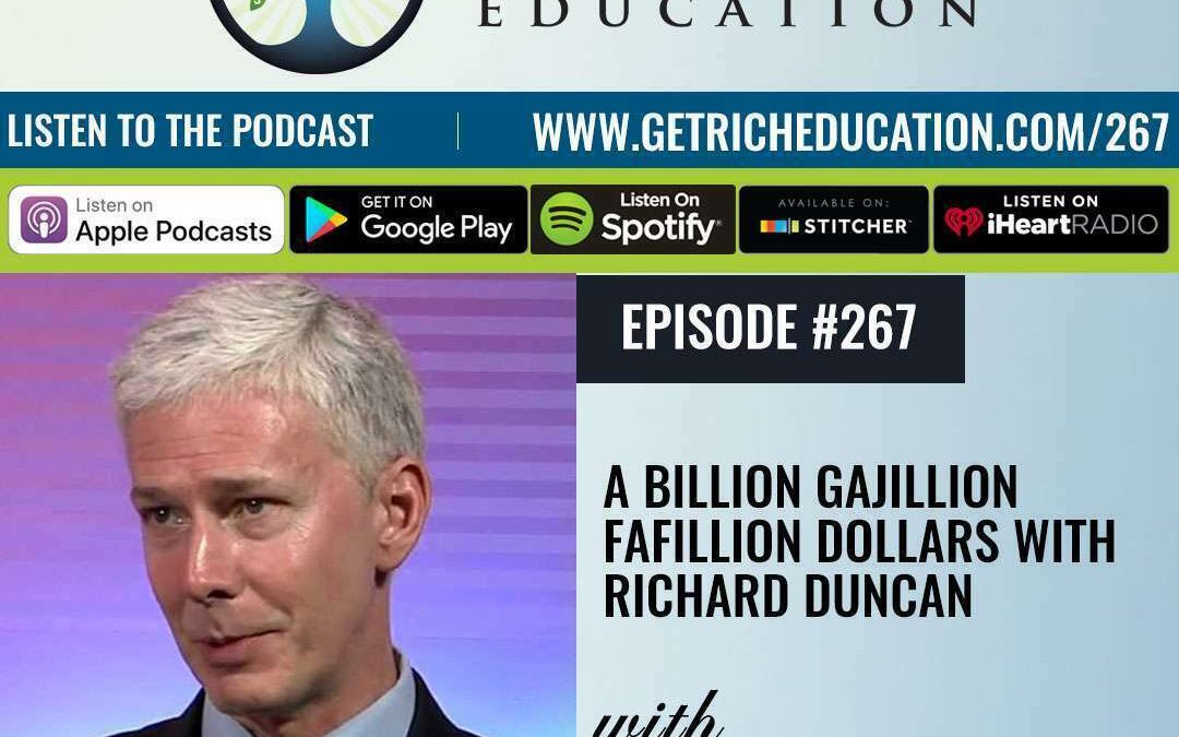 267: A Billion Gajillion Fafillion Dollars with Richard Duncan