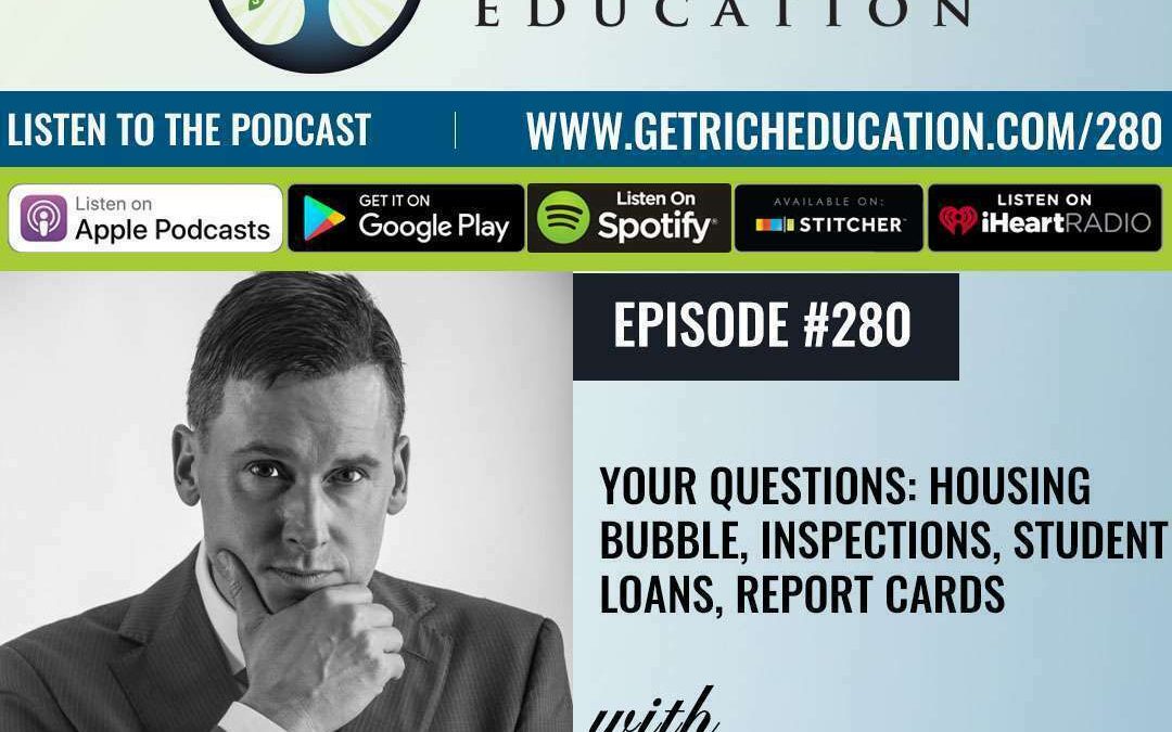280: Your Questions: Housing Bubble, Inspections, Student Loans, Report Cards