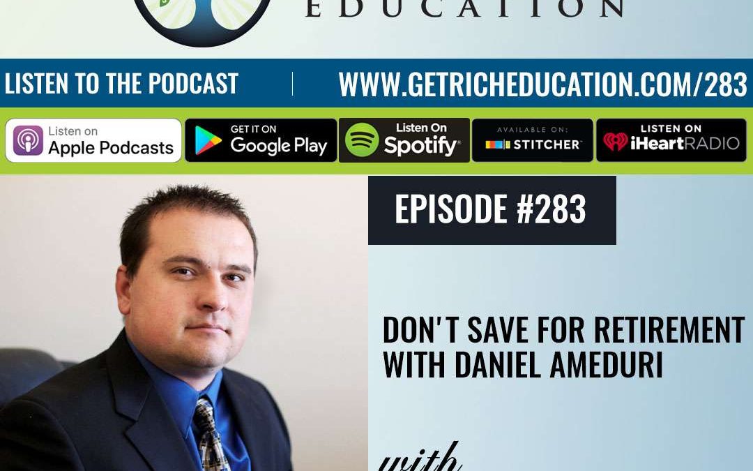 283: Don’t Save For Retirement with Daniel Ameduri