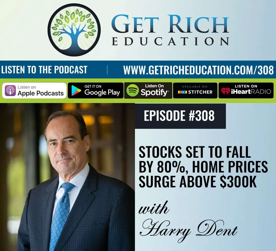 308: Stocks Set To Fall By 80%, Home Prices Surge Above $300K – with Harry Dent