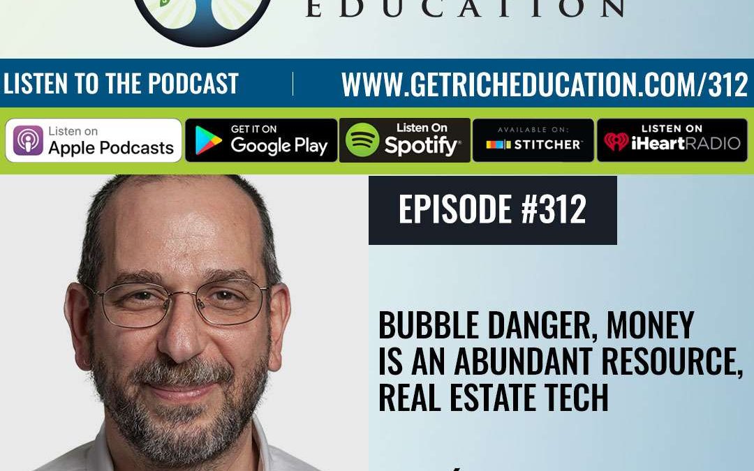 312: Bubble Danger, Money Is An Abundant Resource, Real Estate Tech with Dr. Michael Ehrlich