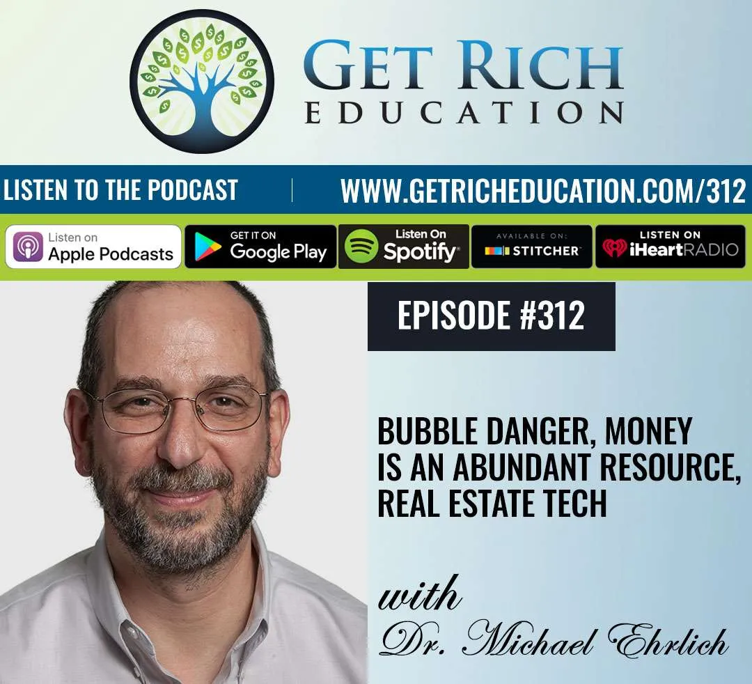 312: Bubble Danger, Money Is An Abundant Resource, Real Estate Tech with Dr. Michael Ehrlich