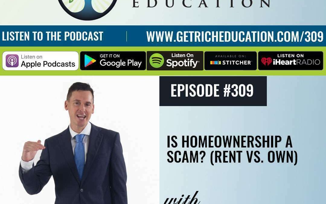 309: Is Homeownership A Scam? (Rent vs. Own)