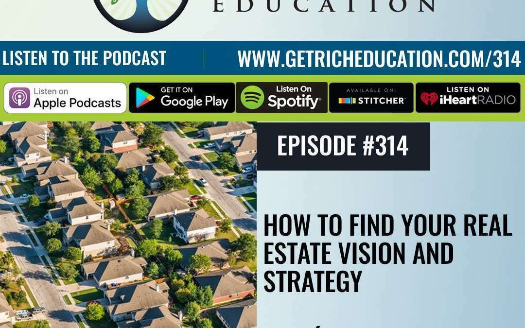 314: How To Find Your Real Estate Vision and Strategy