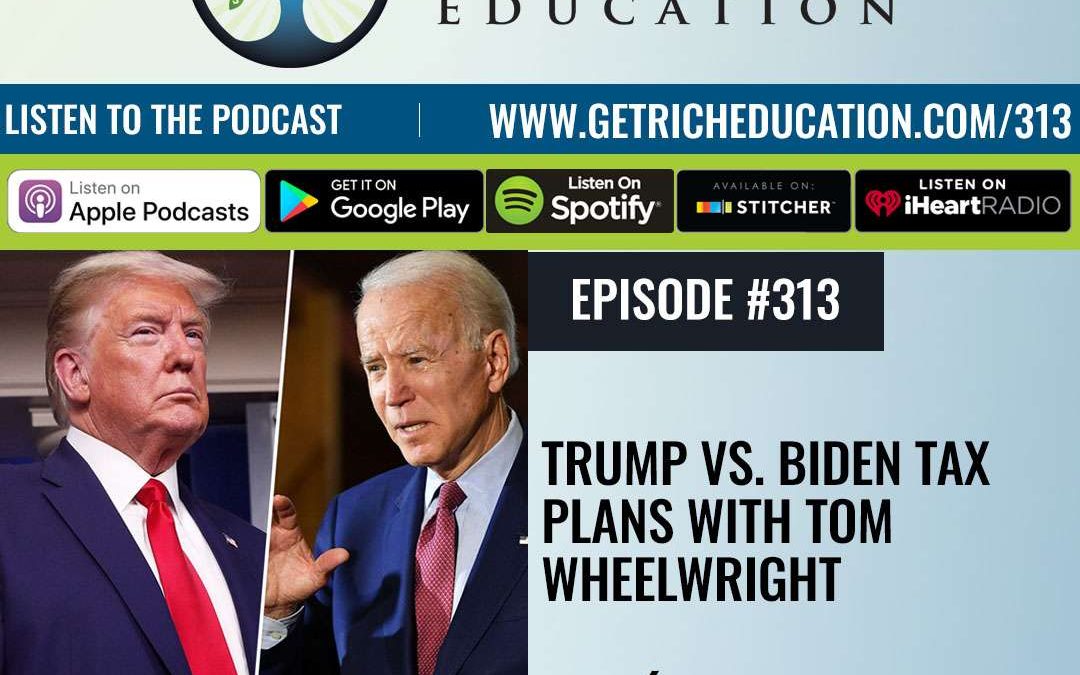 313: Trump vs. Biden Tax Plans with Tom Wheelwright