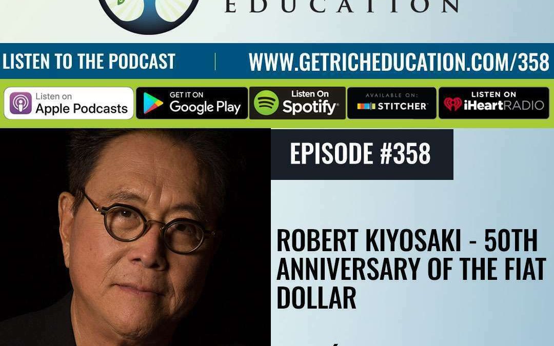 358: Robert Kiyosaki – 50th Anniversary of the Fiat Dollar