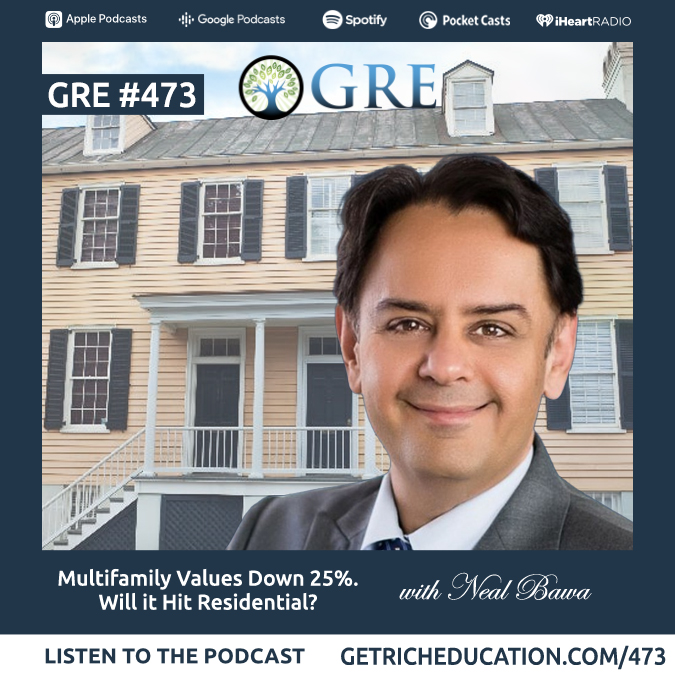 473: Multifamily Values Down 25%. Will it Hit Residential? Featuring Neal Bawa