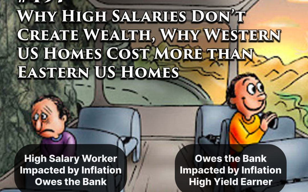 497: Why High Salaries DON’T Create Wealth, Why Western US Homes Cost More than Eastern US Homes