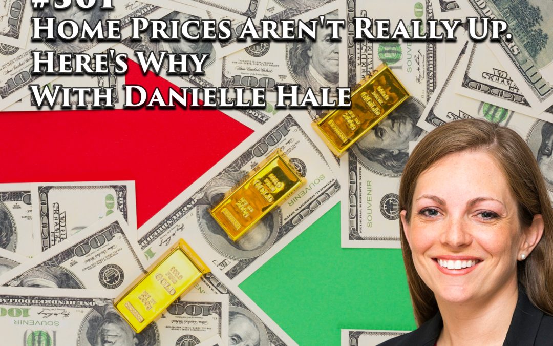 501: Home Prices Aren’t Really Up. Here’s Why, with Danielle Hale