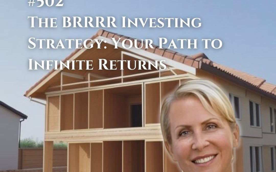 502: The BRRRR Investing Strategy: Your Path to Infinite Returns