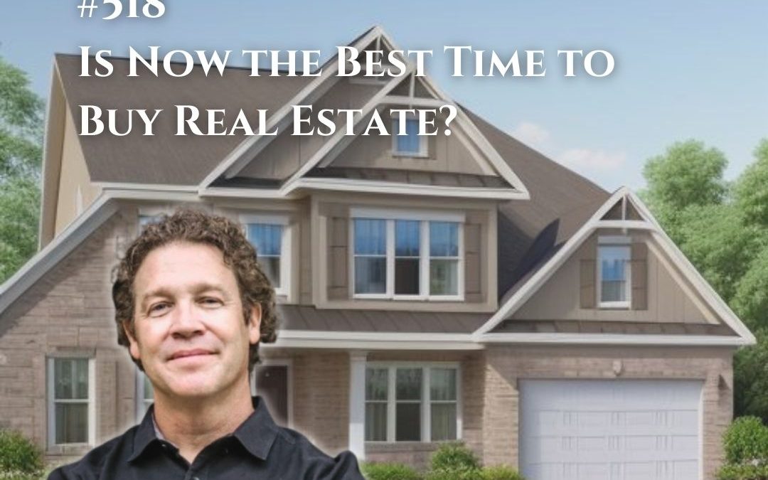 518: Is Now the Best Time to Buy Real Estate?