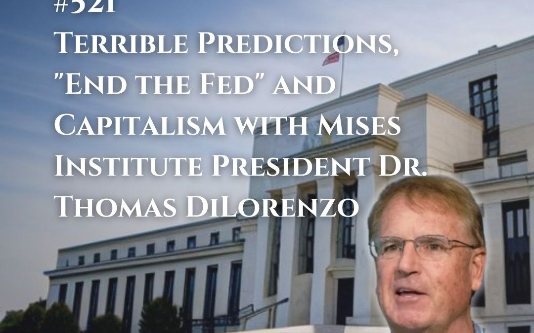 521: Terrible Predictions, “End the Fed” and Capitalism with Mises Institute President Dr. Thomas DiLorenzo