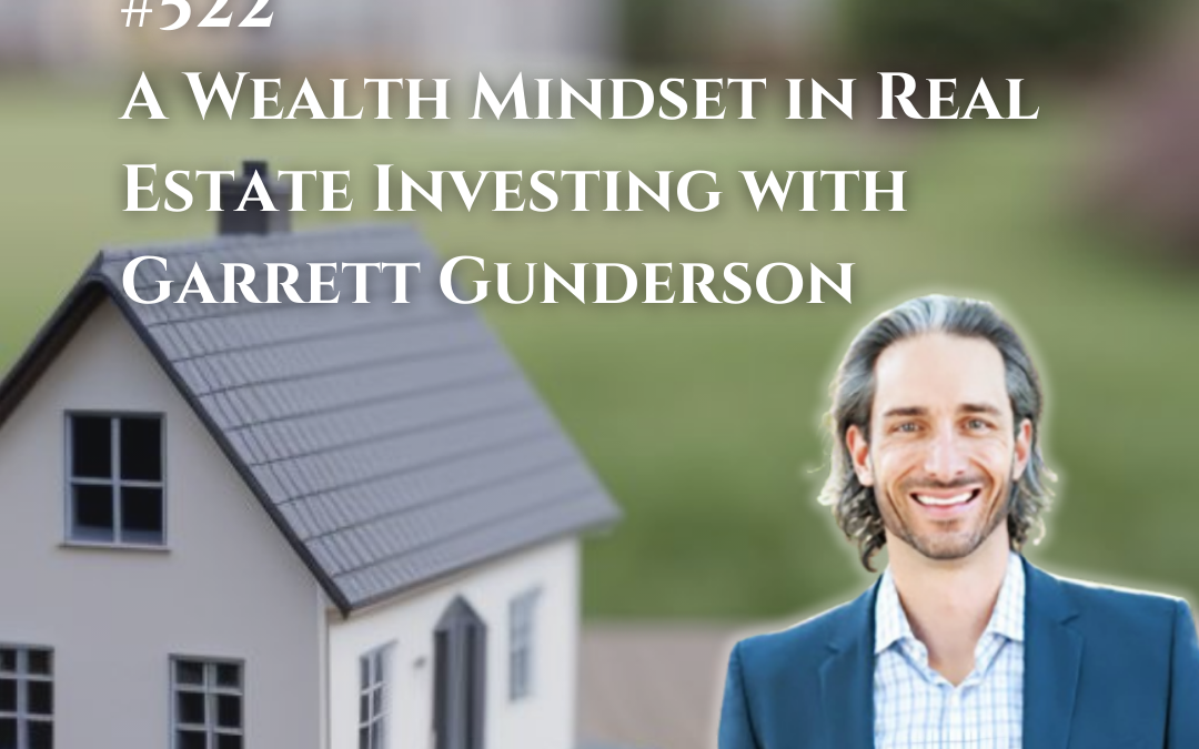 522: A Wealth Mindset in Real Estate Investing with Garrett Gunderson