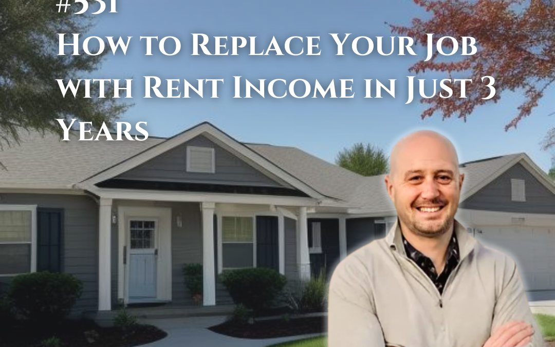 531: How to Replace Your Job with Rent Income in Just 3 Years