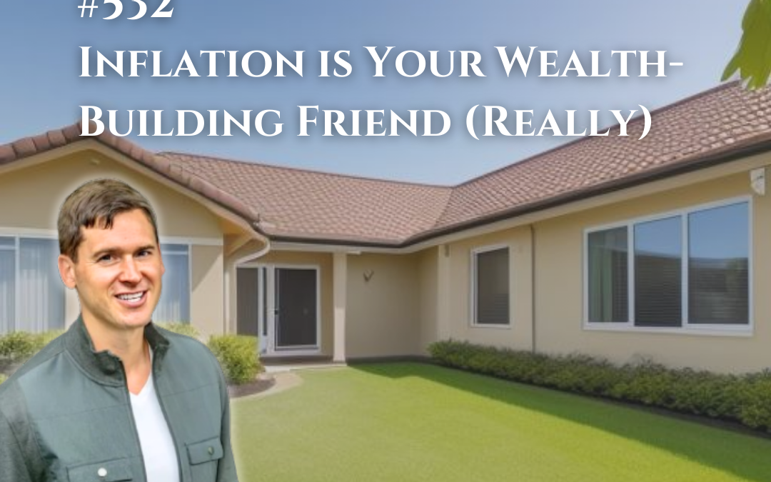 532: Inflation is Your Wealth-Building Friend (Really)